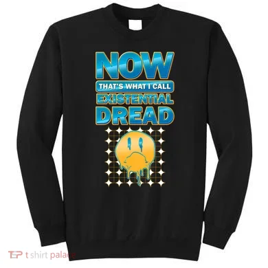 Funny Now Thats What I Call Existential Dread Sweatshirt