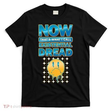 Funny Now Thats What I Call Existential Dread T-Shirt