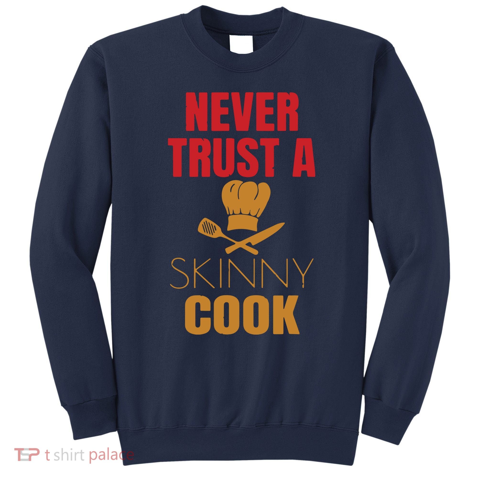 Funny Never Trust A Skinny Chef Gift For Cooking Lover Sweatshirt