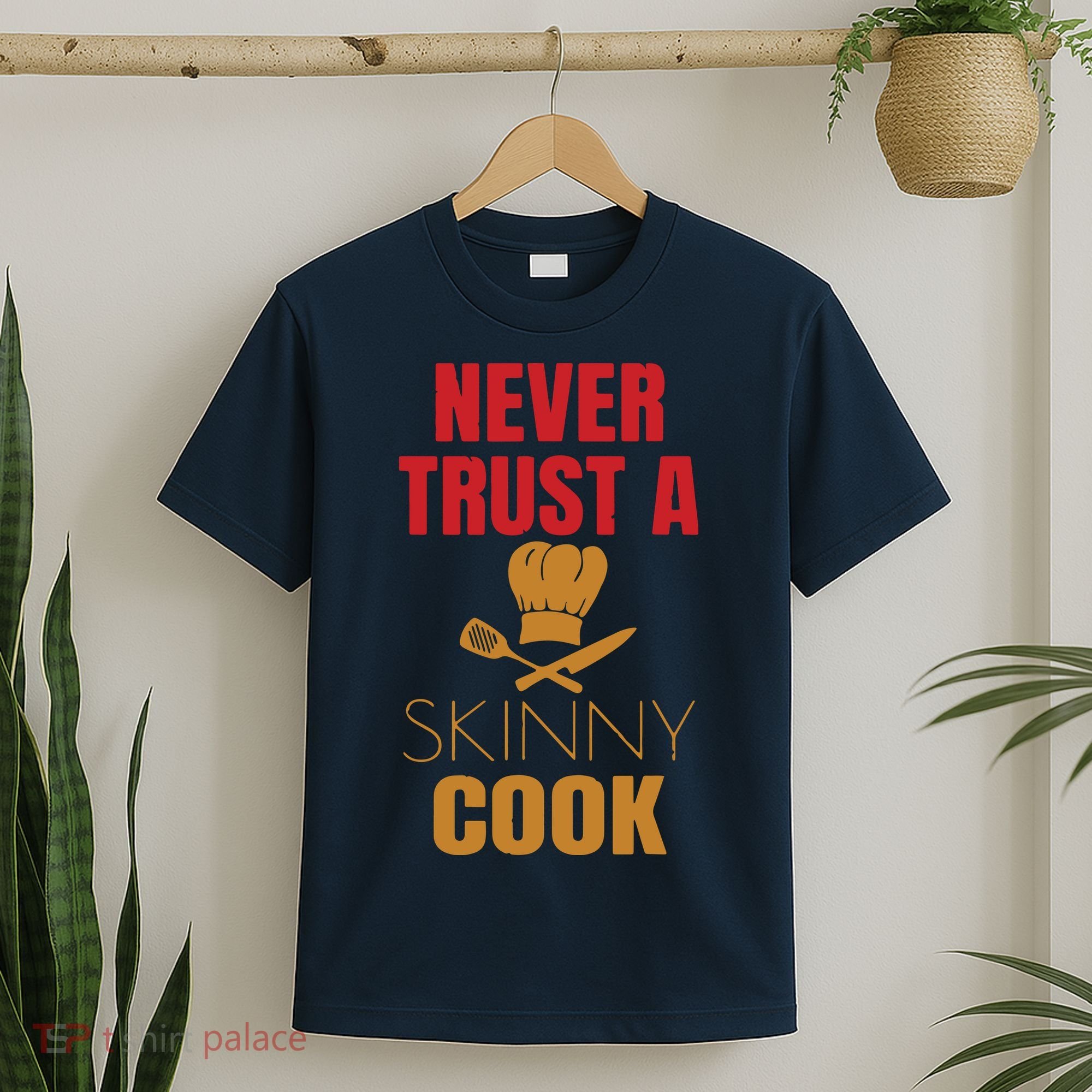 Funny Never Trust A Skinny Chef Gift For Cooking Lover T-Shirt