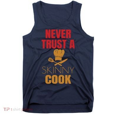 Funny Never Trust A Skinny Chef Gift For Cooking Lover Tank Top