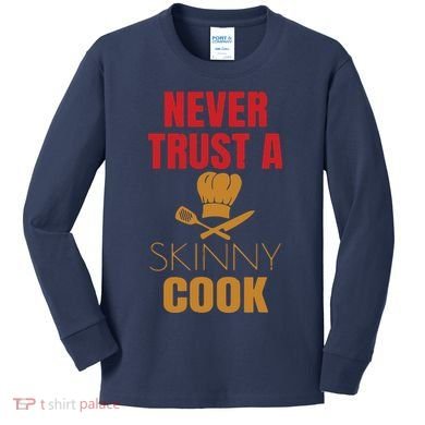 Funny Never Trust A Skinny Chef Gift For Cooking Lover Kids Long Sleeve Shirt