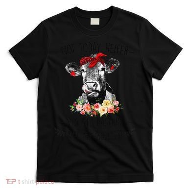 Funny Not Today Heifer Floral Farmer Cute Heifer T-Shirt