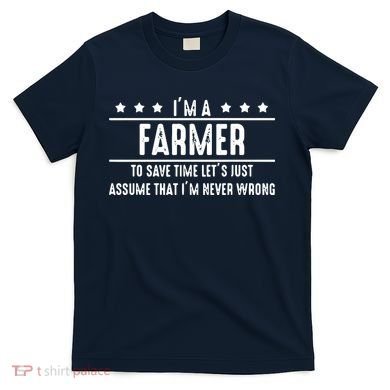 Farmer Never Wrong Farmer Shirts Gift For Farmer T-Shirt