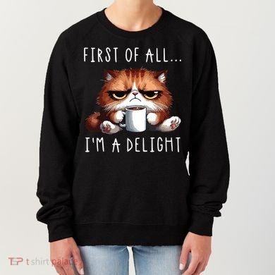 First Of All Im A Delight Sarcastic Coffee Grumpy Funny Cat Women's Sweatshirt
