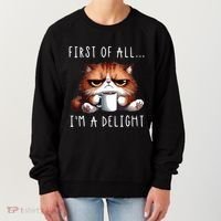 First Of All Im A Delight Sarcastic Coffee Grumpy Funny Cat Women's Sweatshirt thumb 0