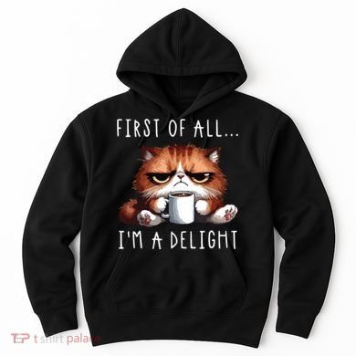 First Of All Im A Delight Sarcastic Coffee Grumpy Funny Cat Hoodie