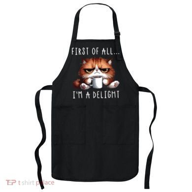 First Of All Im A Delight Sarcastic Coffee Grumpy Funny Cat Apron