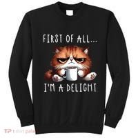 First Of All Im A Delight Sarcastic Coffee Grumpy Funny Cat Sweatshirt thumb 0