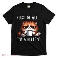 First Of All Im A Delight Sarcastic Coffee Grumpy Funny Cat T-Shirt thumb 0