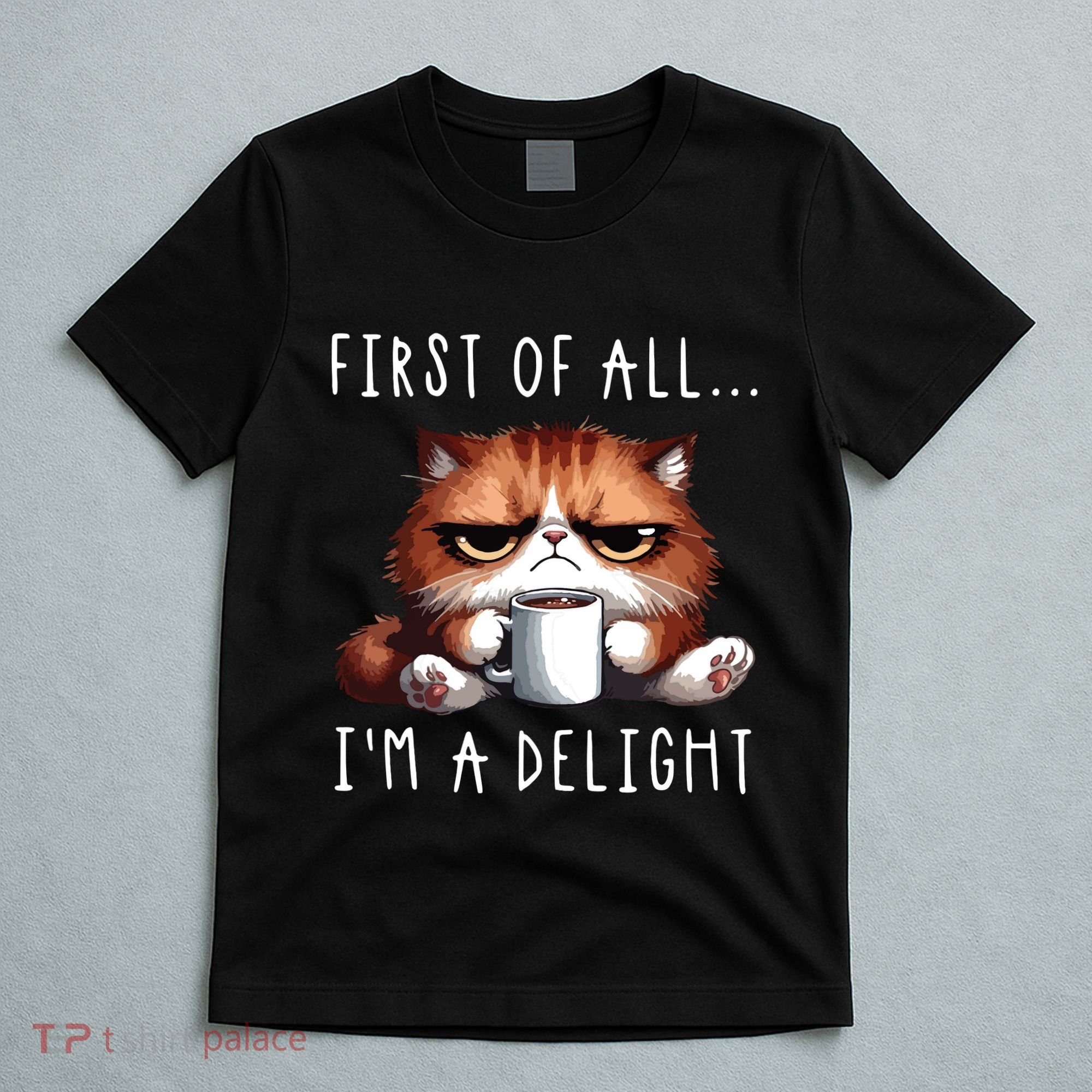 First Of All Im A Delight Sarcastic Coffee Grumpy Funny Cat T-Shirt