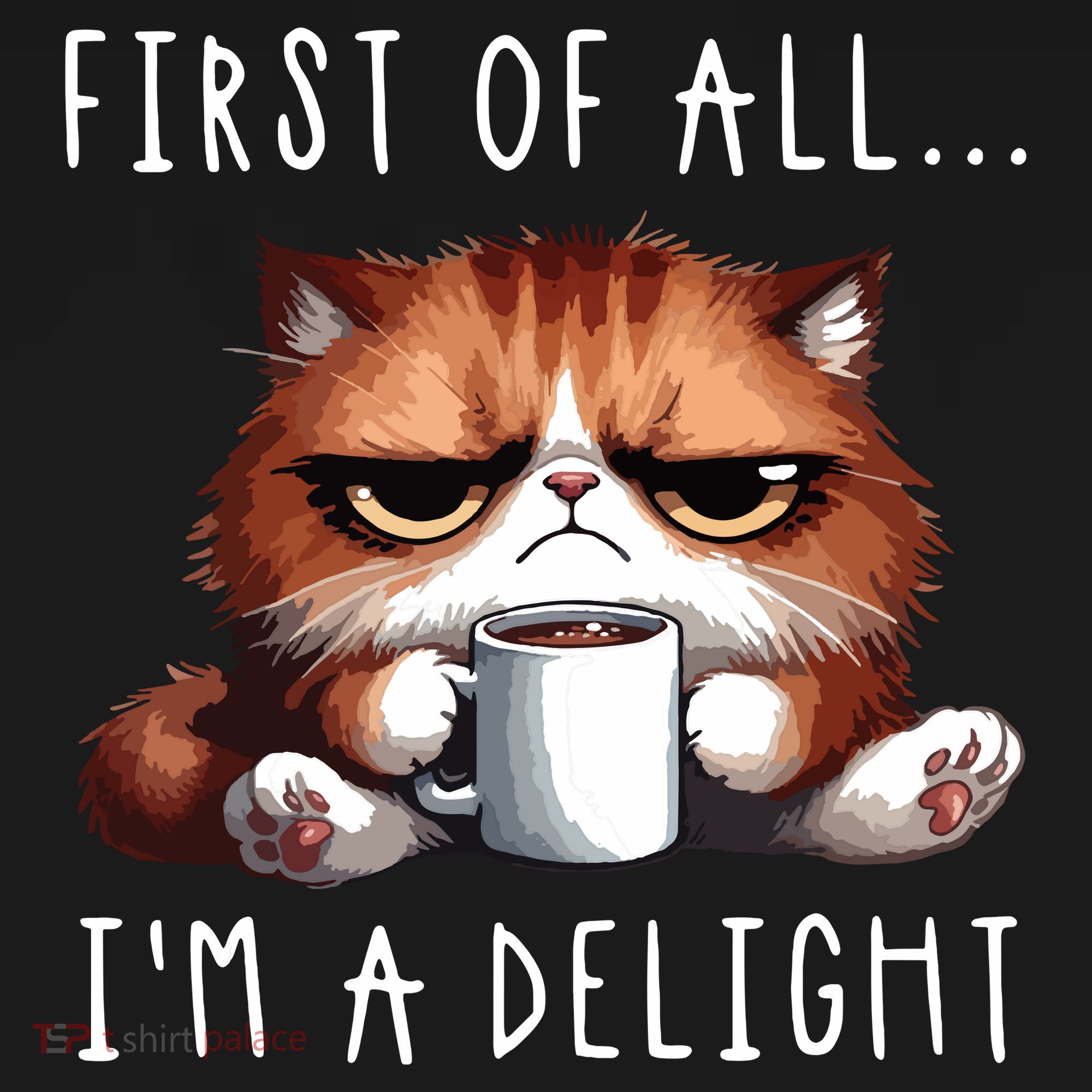 First Of All Im A Delight Sarcastic Coffee Grumpy Funny Cat T-Shirt