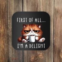 First Of All Im A Delight Sarcastic Coffee Grumpy Funny Cat Coaster thumb 0