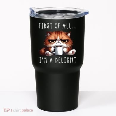 First Of All Im A Delight Sarcastic Coffee Grumpy Funny Cat Tumbler