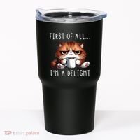 First Of All Im A Delight Sarcastic Coffee Grumpy Funny Cat Tumbler thumb 0