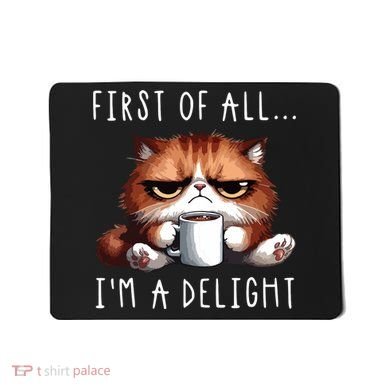 First Of All Im A Delight Sarcastic Coffee Grumpy Funny Cat Mousepad