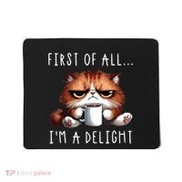 First Of All Im A Delight Sarcastic Coffee Grumpy Funny Cat Mousepad thumb 0