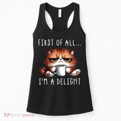 First Of All Im A Delight Sarcastic Coffee Grumpy Funny Cat Women's Tank Top