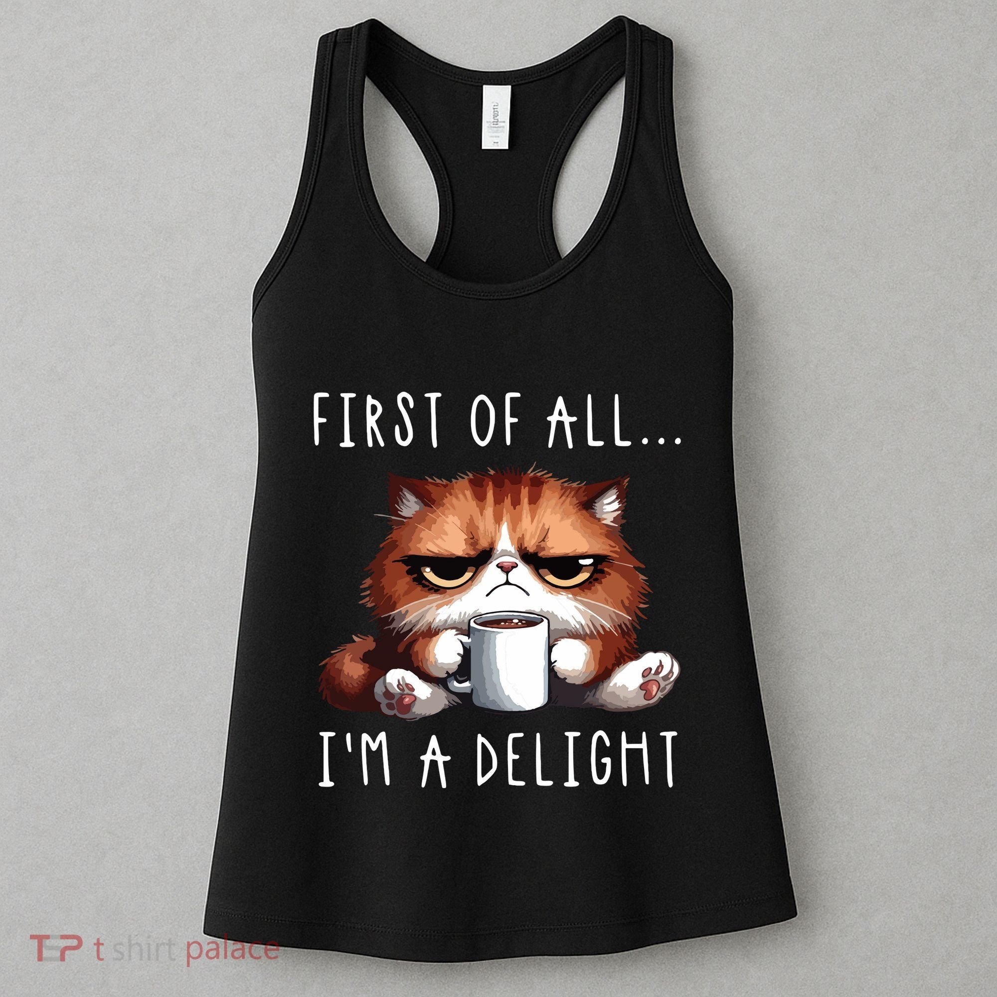 First Of All Im A Delight Sarcastic Coffee Grumpy Funny Cat Women's Tank Top