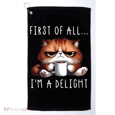 First Of All Im A Delight Sarcastic Coffee Grumpy Funny Cat Golf Towel