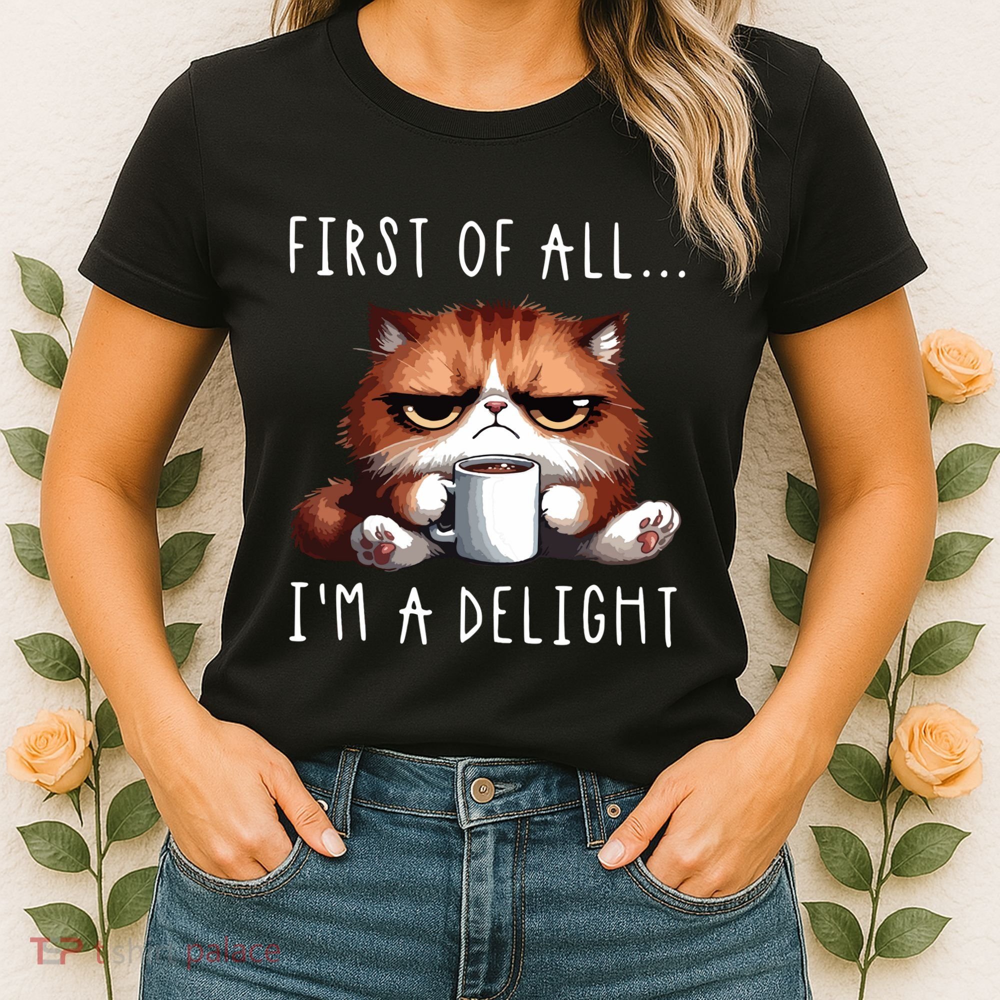 First Of All Im A Delight Sarcastic Coffee Grumpy Funny Cat Women's T-Shirt