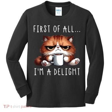 First Of All Im A Delight Sarcastic Coffee Grumpy Funny Cat Kids Long Sleeve Shirt