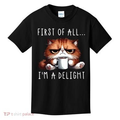 First Of All Im A Delight Sarcastic Coffee Grumpy Funny Cat Kids T-Shirt