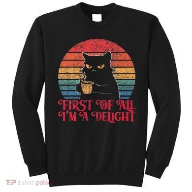 First Of All IM A Delight Sarcastic Angry Cat Sweatshirt