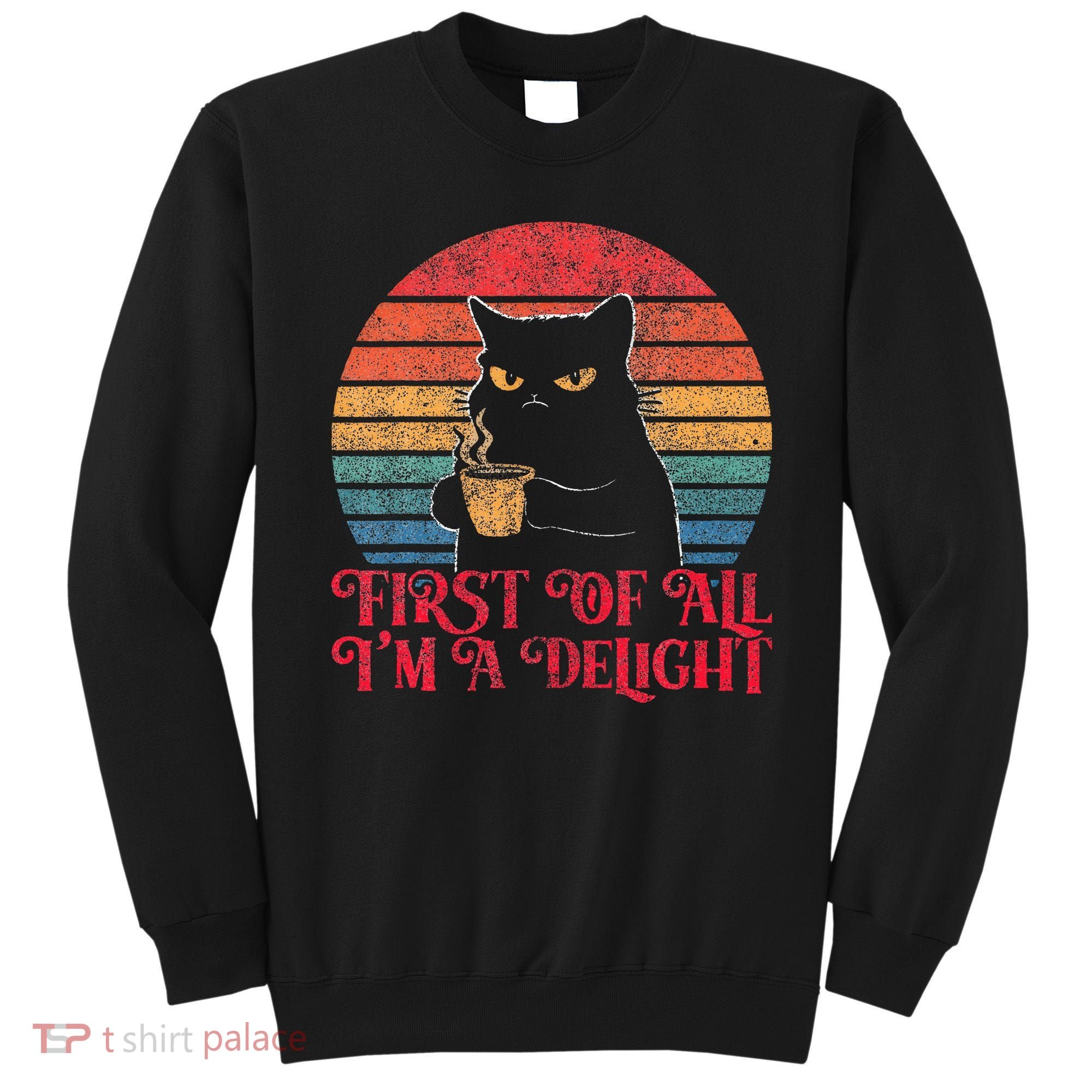 First Of All IM A Delight Sarcastic Angry Cat Sweatshirt
