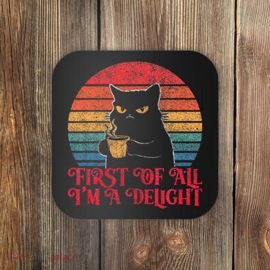 First Of All IM A Delight Sarcastic Angry Cat Coaster