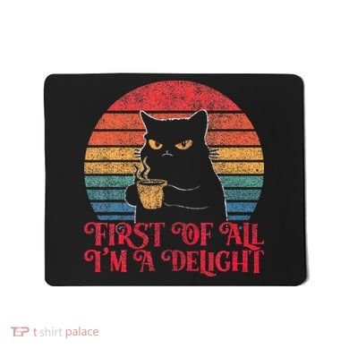 First Of All IM A Delight Sarcastic Angry Cat Mousepad