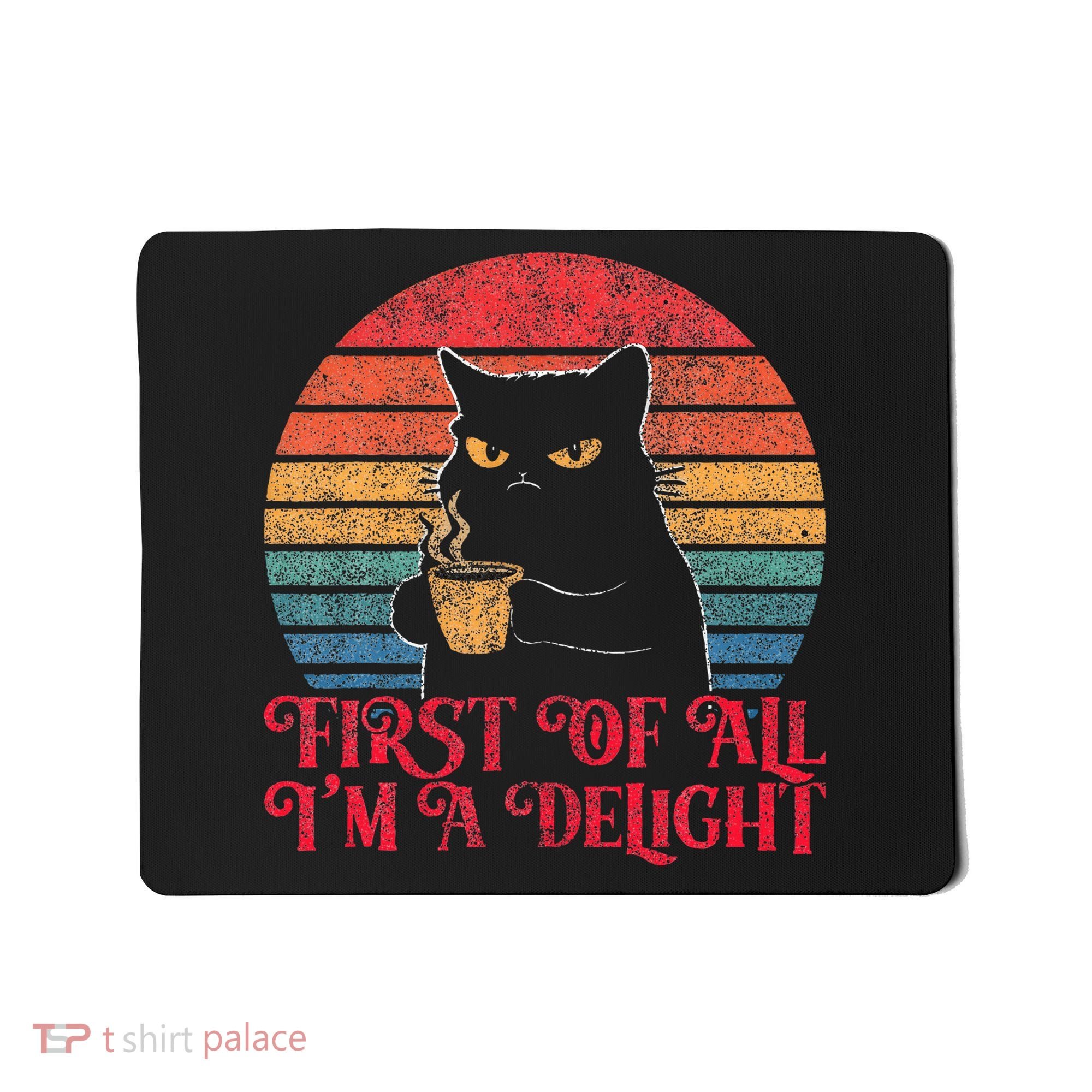 First Of All IM A Delight Sarcastic Angry Cat Mousepad