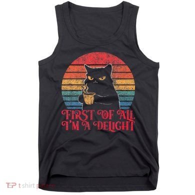 First Of All IM A Delight Sarcastic Angry Cat Tank Top