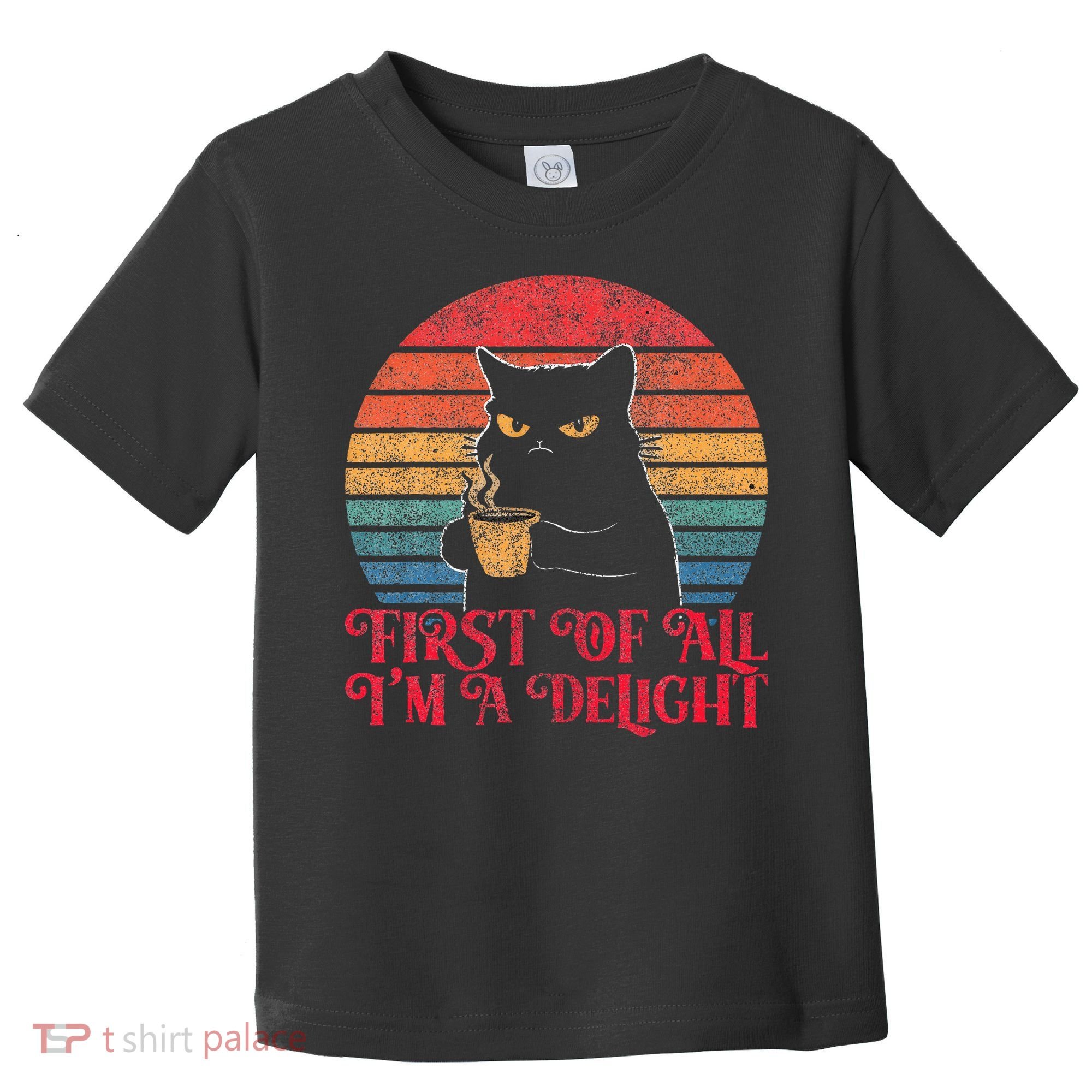 First Of All IM A Delight Sarcastic Angry Cat Toddler T-Shirt