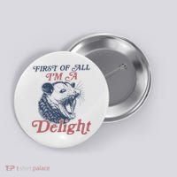 First Of All I'm A Delight Sarcastic Angry Opossum Possum Button thumb 0