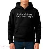 First Of All Jesus Thinks I'm A Delight Kids Hoodie thumb 4