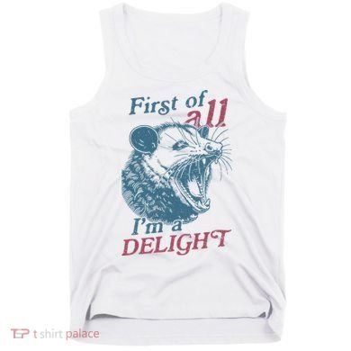 First Of All I'm A Delight Sarcastic Angry Opossum Lover Tank Top