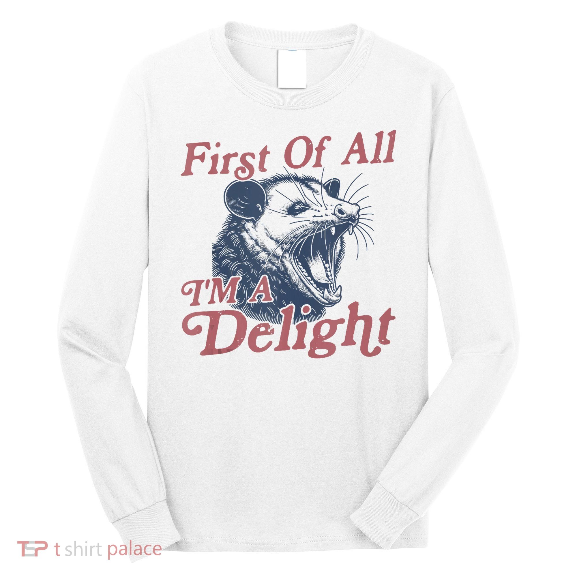 First Of All IM A Delight Funny Angry Opossum Possum Long Sleeve Shirt