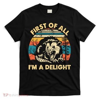 First Of All Im A Delight Opossum Possum T-Shirt