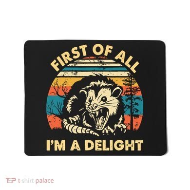 First Of All Im A Delight Opossum Possum Mousepad