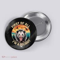 First Of All I Am A Delight Sarcastic Angry Opossum Button thumb 0