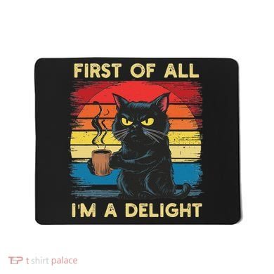 First Of All IM A Delight Sarcastic Angry Cat Coffee Retro Mousepad