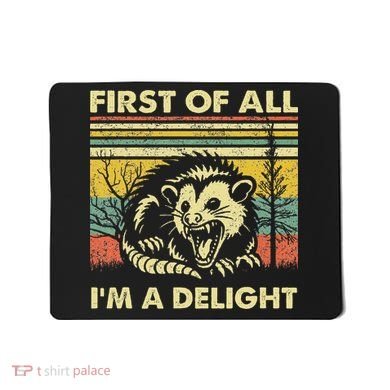 First Of All IM A Delight Sarcastic Angry Opossum Lover Mousepad
