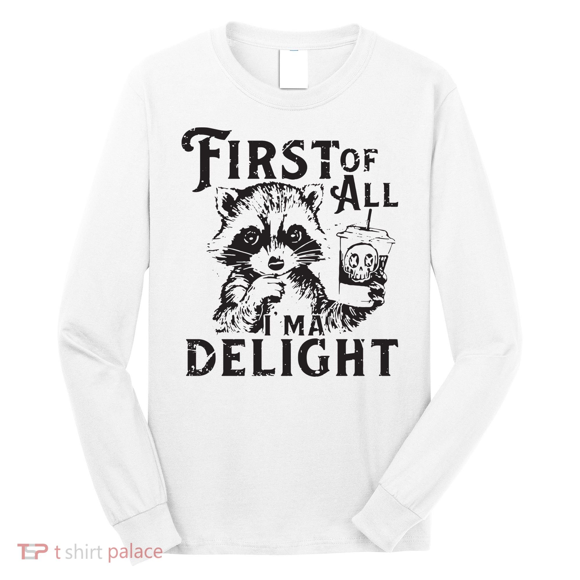 First Of All IM A Delight Funny Raccoon Long Sleeve Shirt