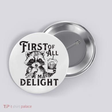 First Of All IM A Delight Funny Raccoon Button