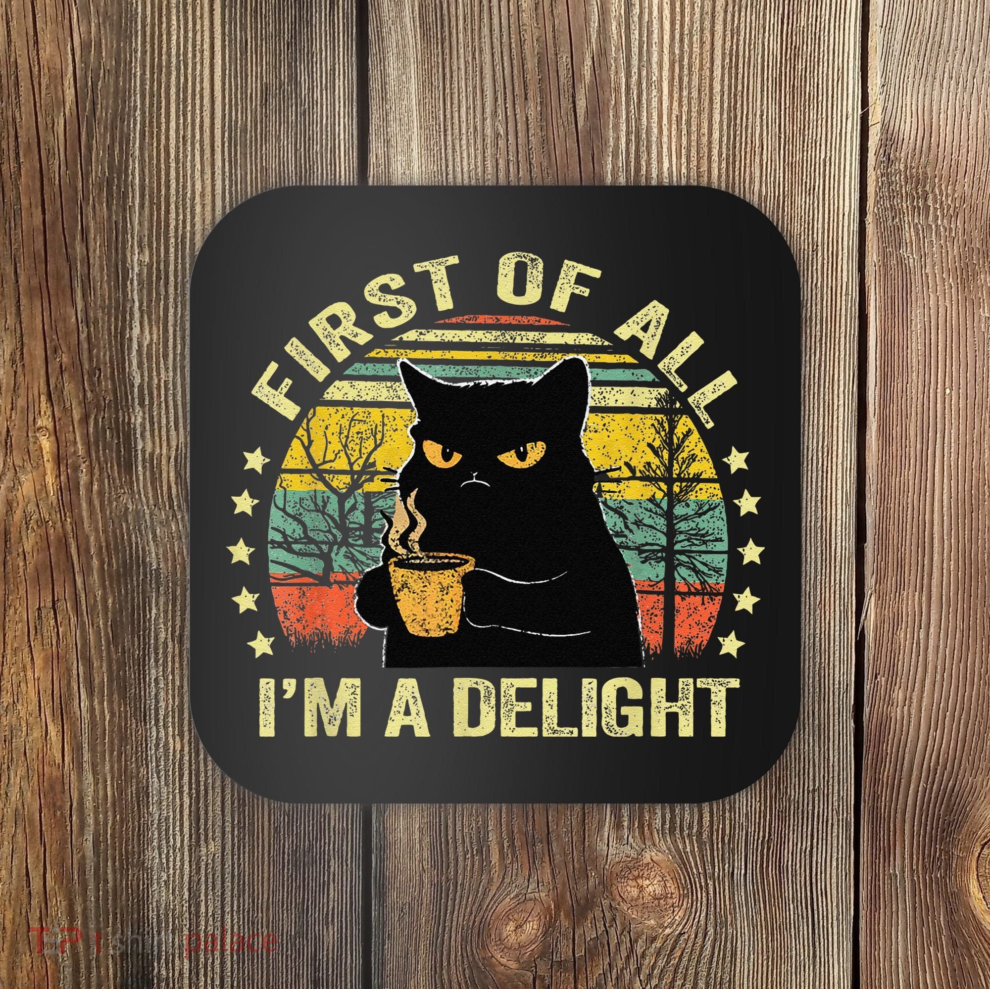 First Of All IM A Delight Sarcastic Angry Cat Coffee Lover Gift Coaster