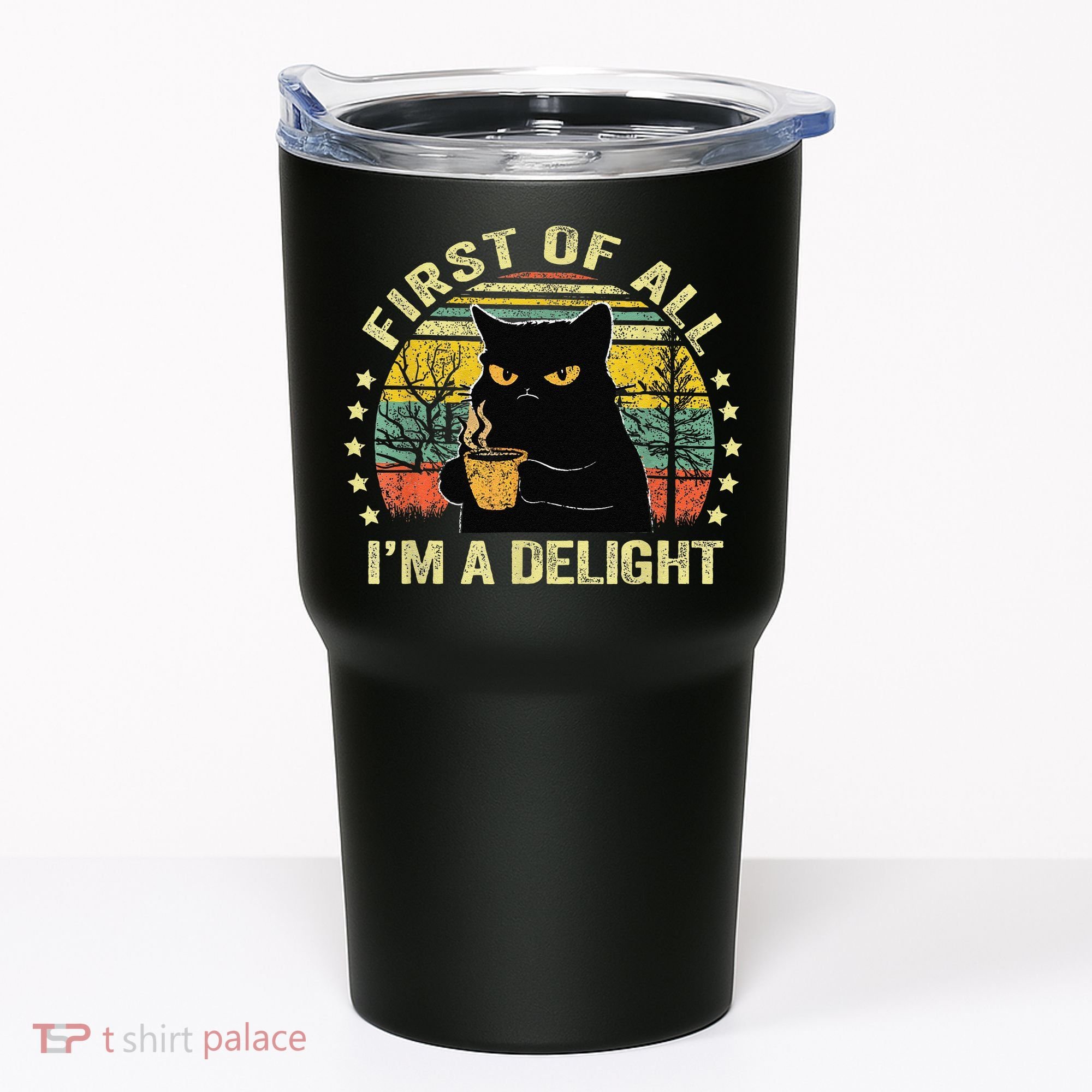 First Of All IM A Delight Sarcastic Angry Cat Coffee Lover Gift Tumbler