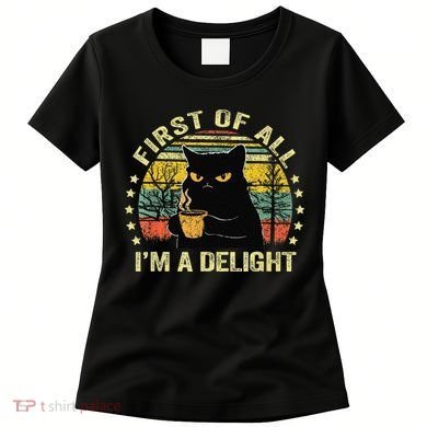 First Of All IM A Delight Sarcastic Angry Cat Coffee Lover Gift Women's T-Shirt