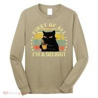 First Of All IM A Delight Sarcastic Angry Cat Coffee Lover Gift Long Sleeve Shirt thumb 0