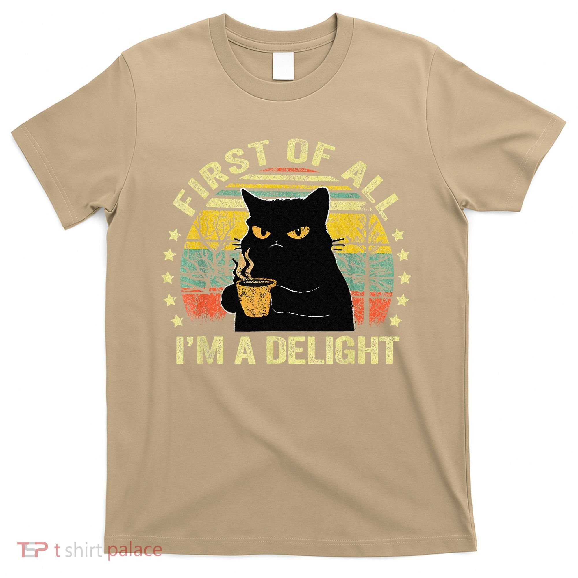 First Of All IM A Delight Sarcastic Angry Cat Coffee Lover Gift T-Shirt